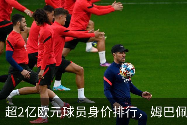超2亿欧元球员身价排行，姆巴佩只排第三，时代变了