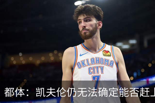 都体：凯夫伦仍无法确定能否赶上亚洲行；伊尔迪兹恢复情况乐观