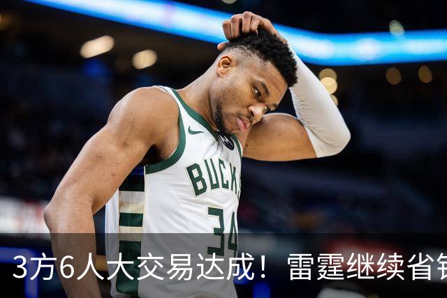 3方6人大交易达成！雷霆继续省钱，小牛凑齐3状元！